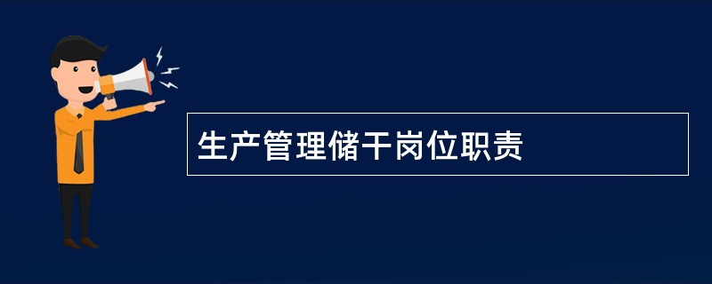 生产管理储干岗位职责