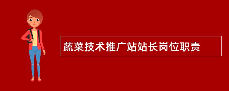 蔬菜技术推广站站长岗位职责