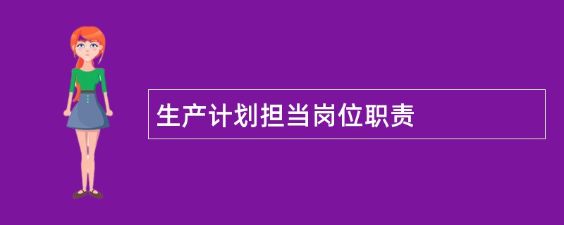 生产计划担当岗位职责