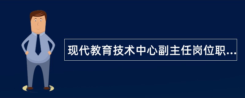 现代教育技术中心副主任岗位职责