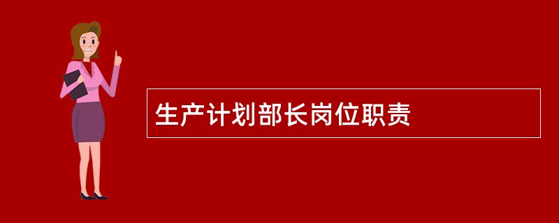 生产计划部长岗位职责