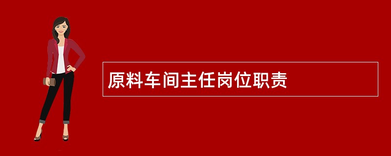 原料车间主任岗位职责