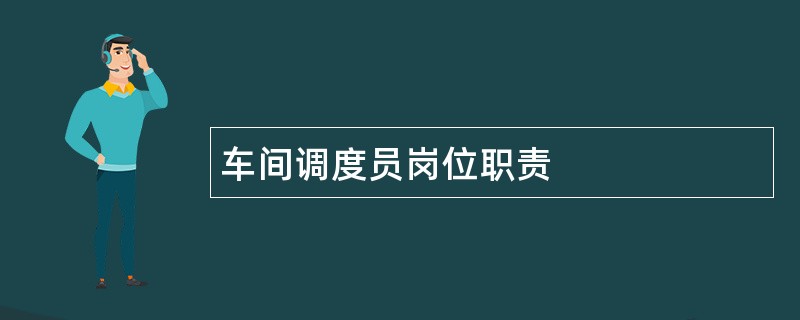 车间调度员岗位职责