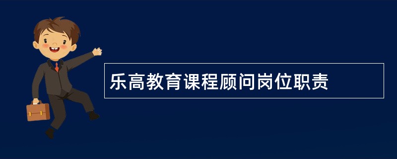 乐高教育课程顾问岗位职责