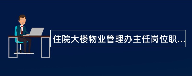 住院大楼物业管理办主任岗位职责