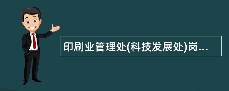 印刷业管理处(科技发展处)岗位职责