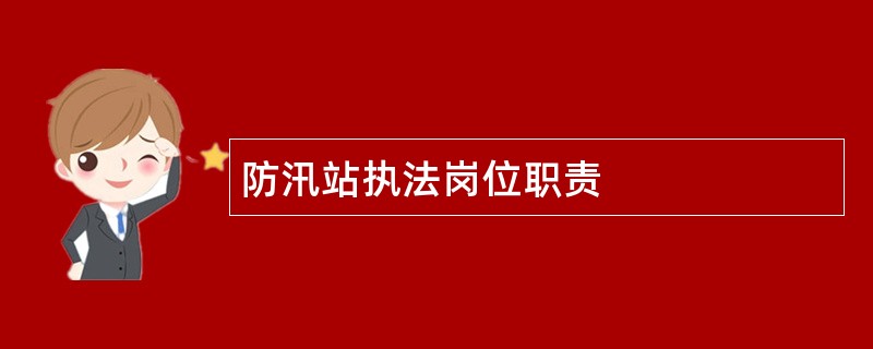 防汛站执法岗位职责