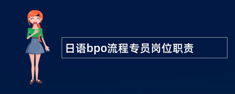 日语bpo流程专员岗位职责