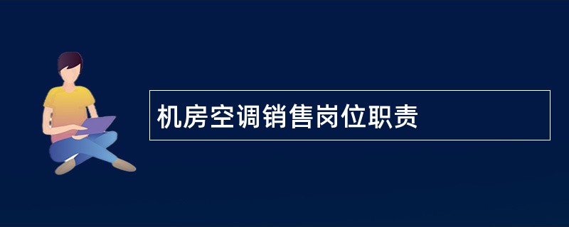 机房空调销售岗位职责