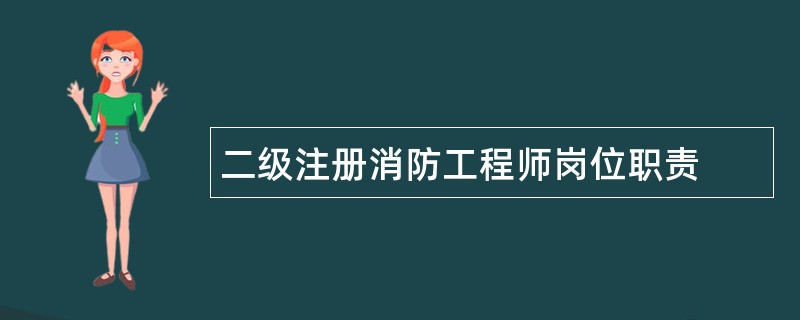 二级注册消防工程师岗位职责