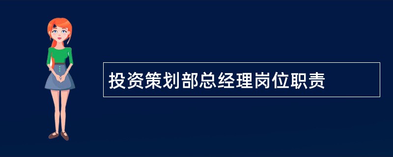 投资策划部总经理岗位职责