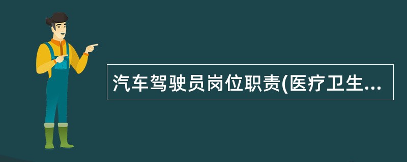 汽车驾驶员岗位职责(医疗卫生事业)