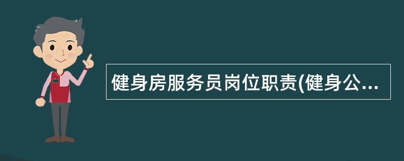 健身房服务员岗位职责(健身公司)