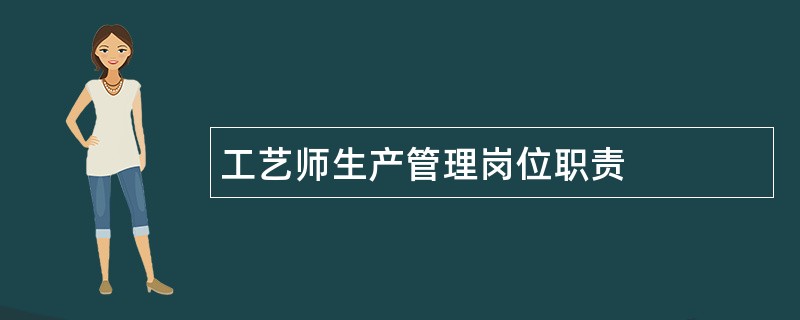 工艺师生产管理岗位职责