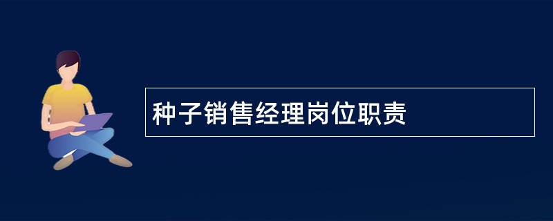 种子销售经理岗位职责