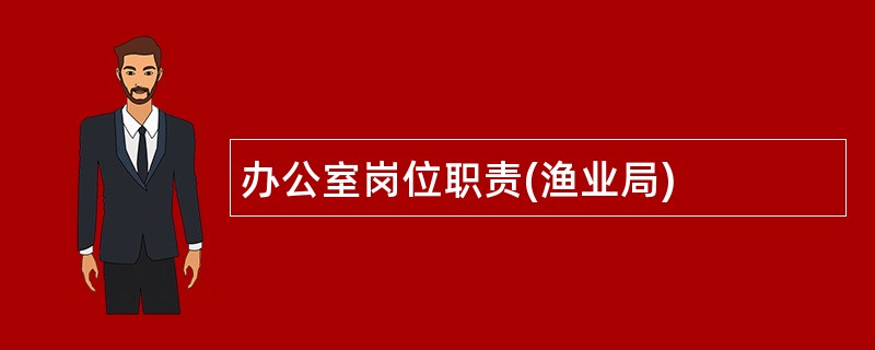 办公室岗位职责(渔业局)