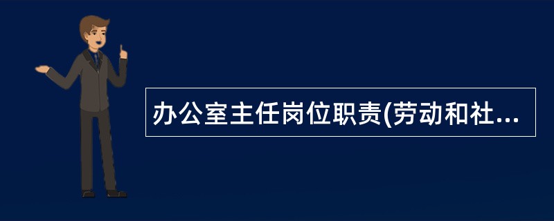 办公室主任岗位职责(劳动和社会保障局)