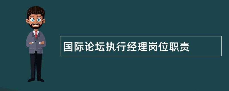 国际论坛执行经理岗位职责