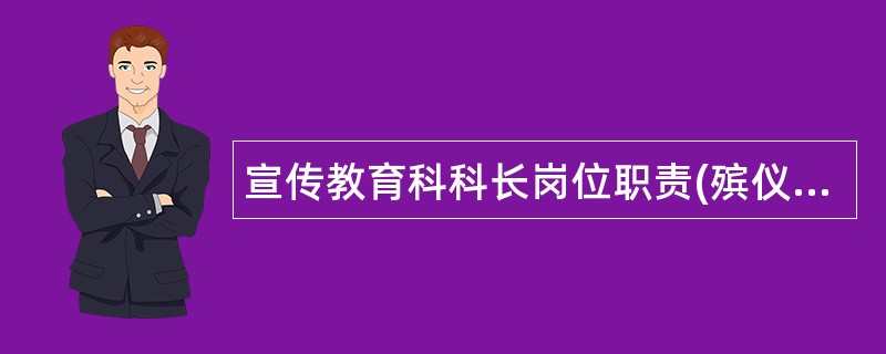 宣传教育科科长岗位职责(殡仪服务中心)