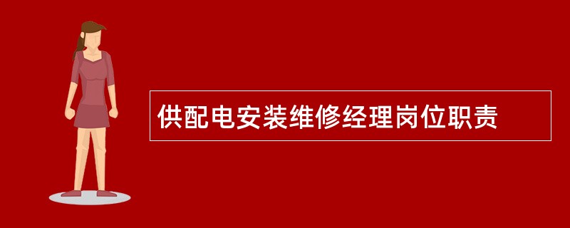 供配电安装维修经理岗位职责