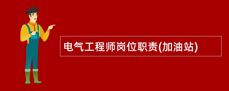 电气工程师岗位职责(加油站)