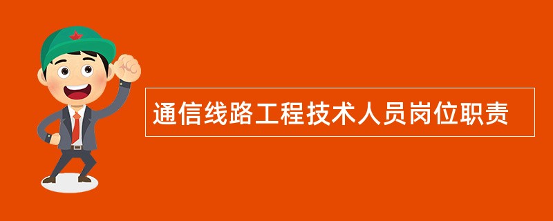 通信线路工程技术人员岗位职责