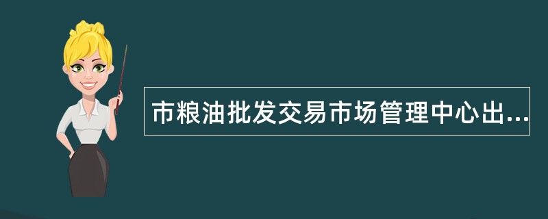 市粮油批发交易市场管理中心出纳员岗位职责