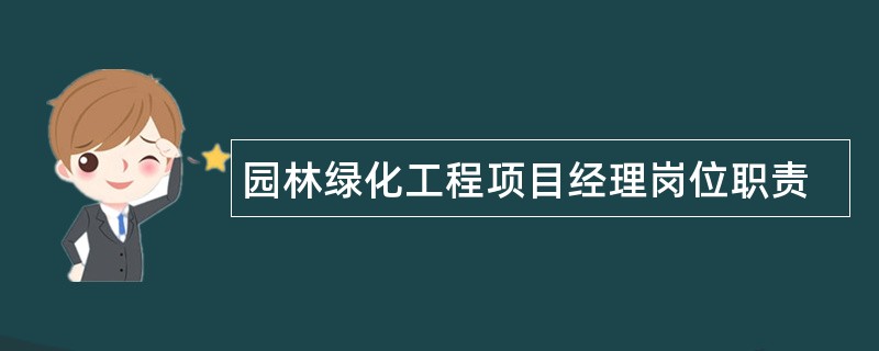 园林绿化工程项目经理岗位职责