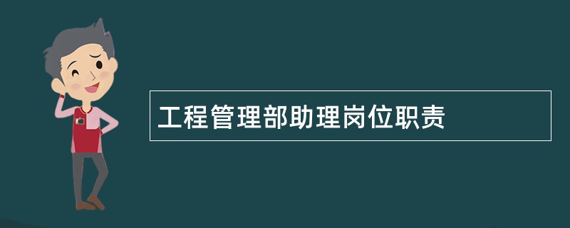 工程管理部助理岗位职责