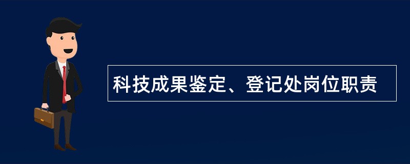 科技成果鉴定、登记处岗位职责