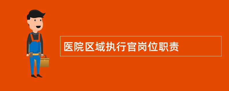 医院区域执行官岗位职责