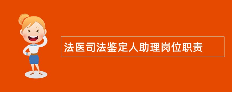 法医司法鉴定人助理岗位职责