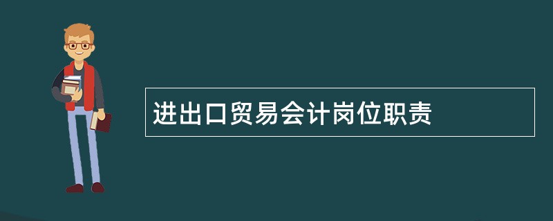 进出口贸易会计岗位职责