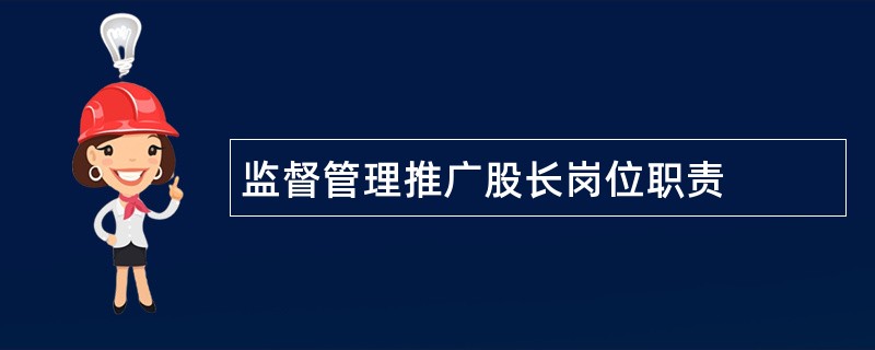 监督管理推广股长岗位职责