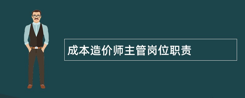 成本造价师主管岗位职责