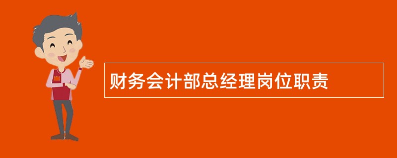 财务会计部总经理岗位职责