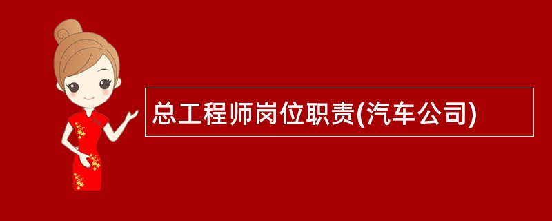 总工程师岗位职责(汽车公司)