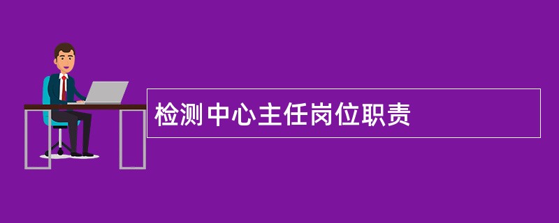 检测中心主任岗位职责