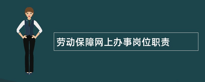 劳动保障网上办事岗位职责