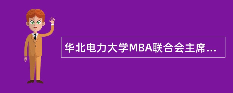华北电力大学MBA联合会主席团及各部门职责