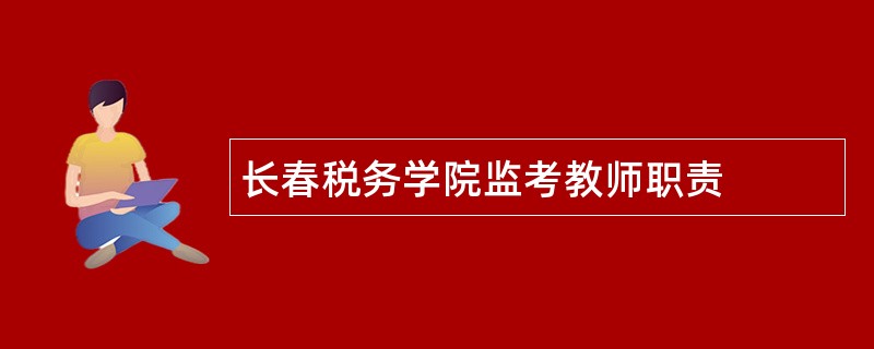 长春税务学院监考教师职责