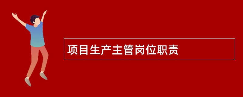 项目生产主管岗位职责