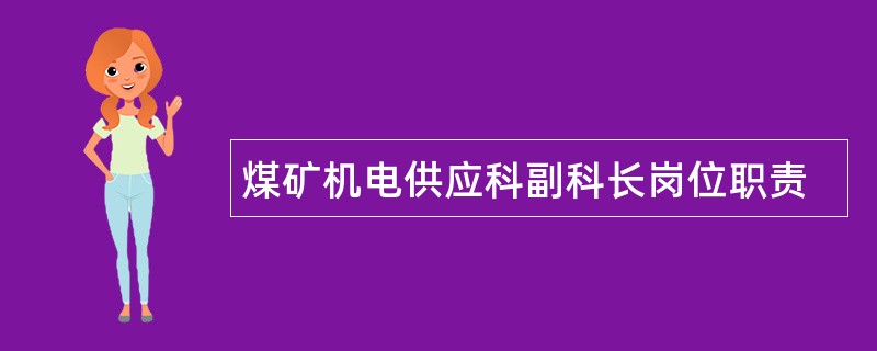 煤矿机电供应科副科长岗位职责