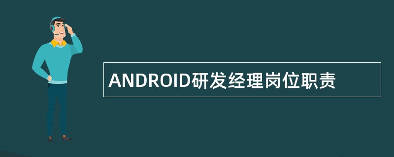 ANDROID研发经理岗位职责