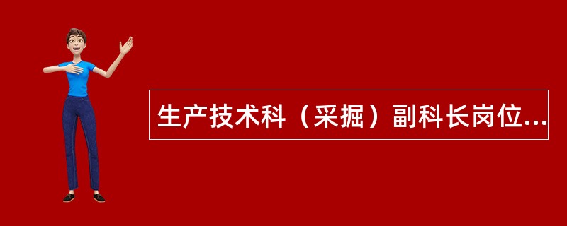 生产技术科（采掘）副科长岗位职责