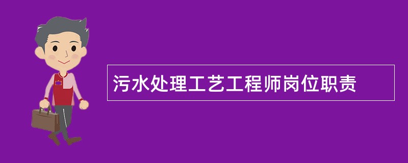 污水处理工艺工程师岗位职责