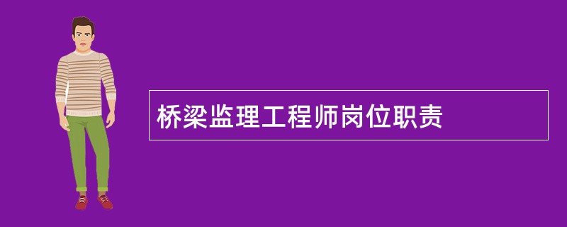 桥梁监理工程师岗位职责