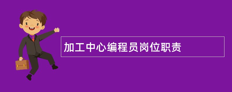 加工中心编程员岗位职责