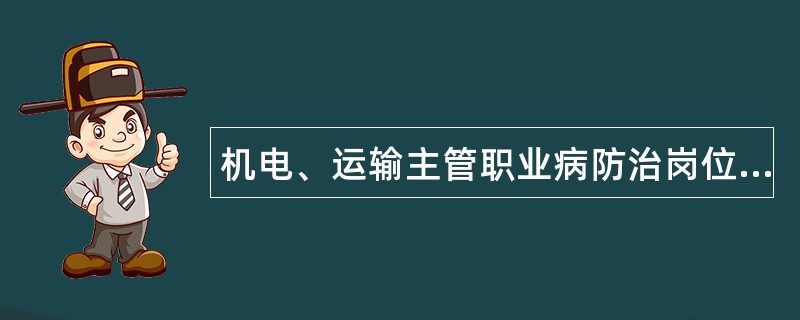 机电、运输主管职业病防治岗位职责