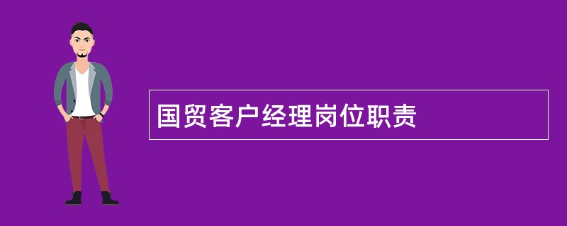 国贸客户经理岗位职责